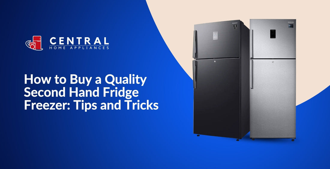 How to Buy a Quality Second-Hand Fridge Freezer: Tips and Tricks