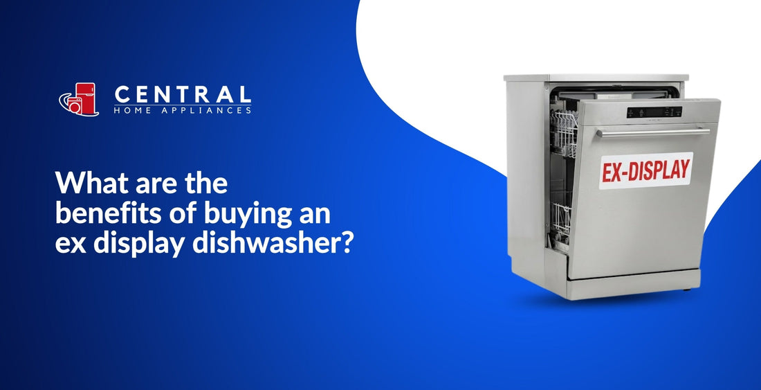 Central Home Appliances banner showing an ex-display dishwasher with the text “What are the benefits of buying an ex display dishwasher?”
